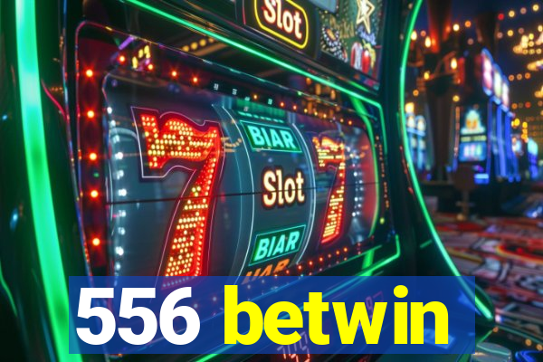 556 betwin